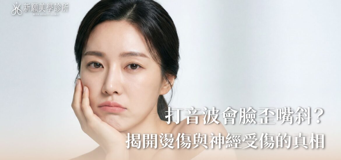 打音波會臉歪嘴斜或燙傷嗎？揭開醫美副作用真相與醫師避險術